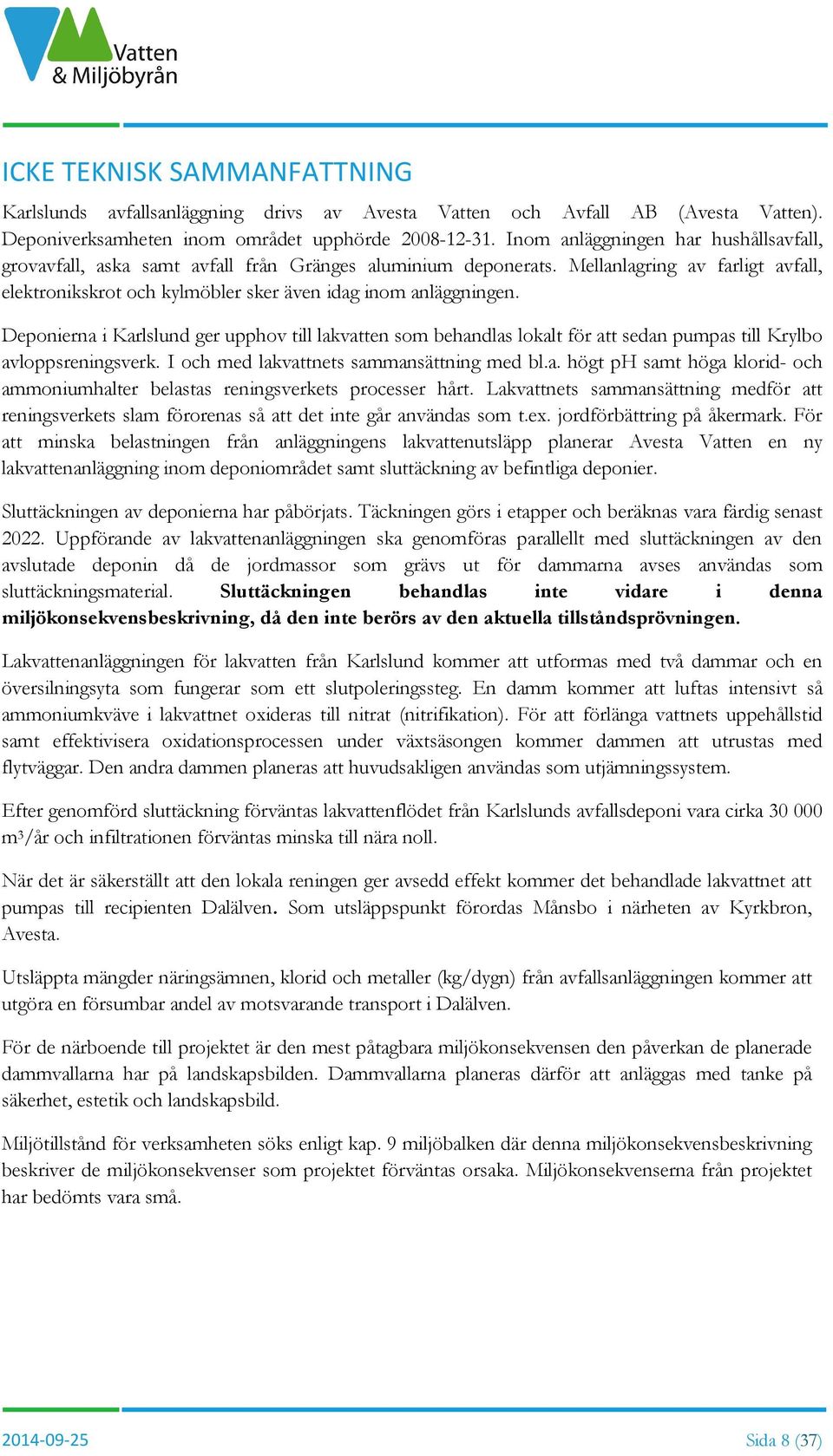 Deponierna i Karlslund ger upphov till lakvatten som behandlas lokalt för att sedan pumpas till Krylbo avloppsreningsverk. I och med lakvattnets sammansättning med bl.a. högt ph samt höga klorid- och ammoniumhalter belastas reningsverkets processer hårt.