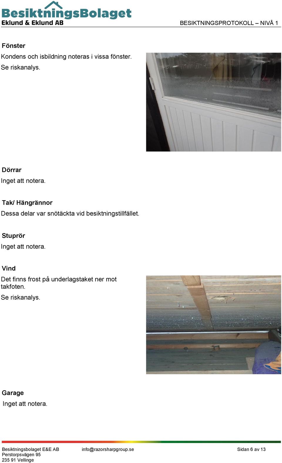 Dörrar Tak/ Hängrännor Dessa delar var snötäckta vid