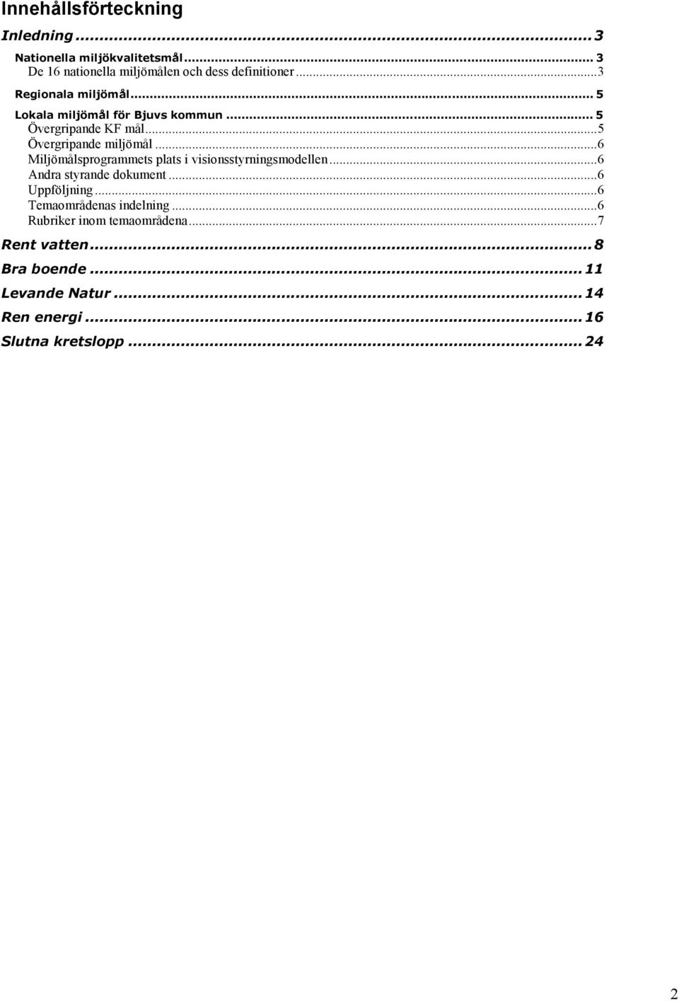 ..6 Miljömålsprogrammets plats i visionsstyrningsmodellen...6 Andra styrande dokument...6 Uppföljning.