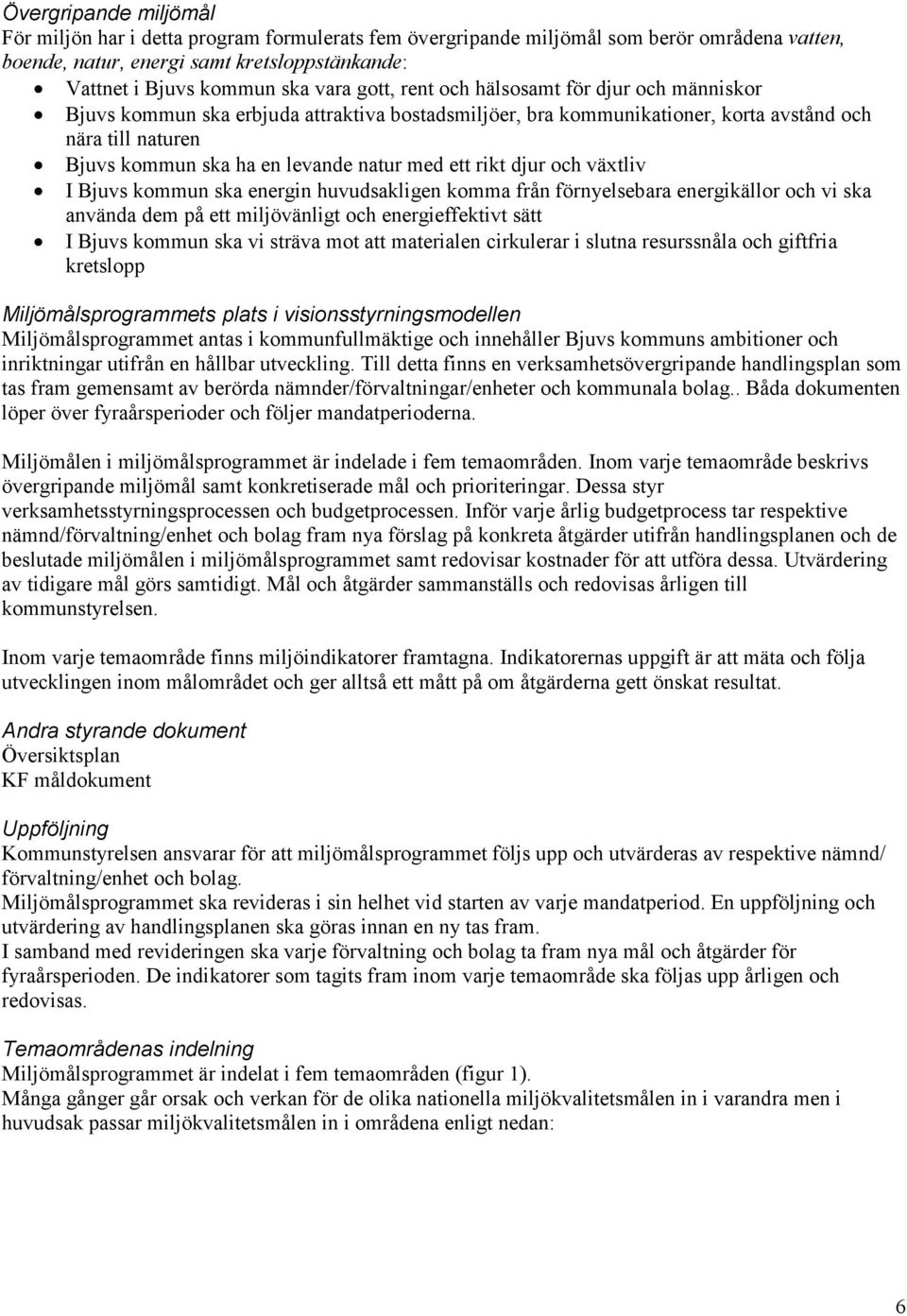 ett rikt djur och växtliv I Bjuvs kommun ska energin huvudsakligen komma från förnyelsebara energikällor och vi ska använda dem på ett miljövänligt och energieffektivt sätt I Bjuvs kommun ska vi