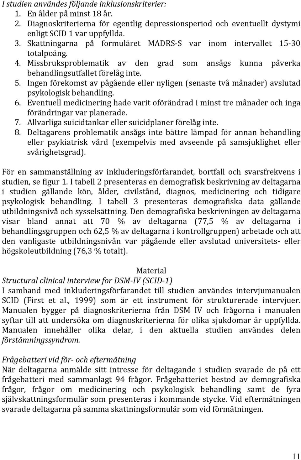 Ingen förekomst av pågående eller nyligen (senaste två månader) avslutad psykologisk behandling. 6.