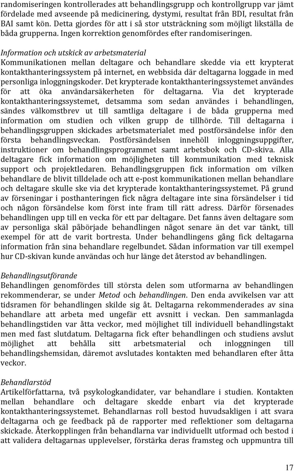 Information och utskick av arbetsmaterial Kommunikationen mellan deltagare och behandlare skedde via ett krypterat kontakthanteringssystem på internet, en webbsida där deltagarna loggade in med