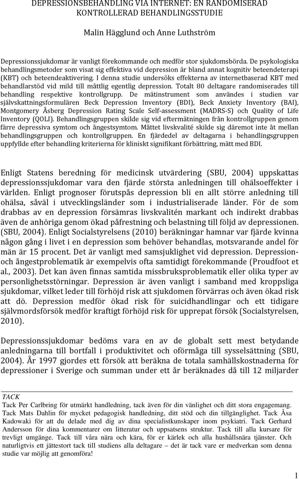 I denna studie undersöks effekterna av internetbaserad KBT med behandlarstöd vid mild till måttlig egentlig depression. Totalt 80 deltagare randomiserades till behandling respektive kontrollgrupp.