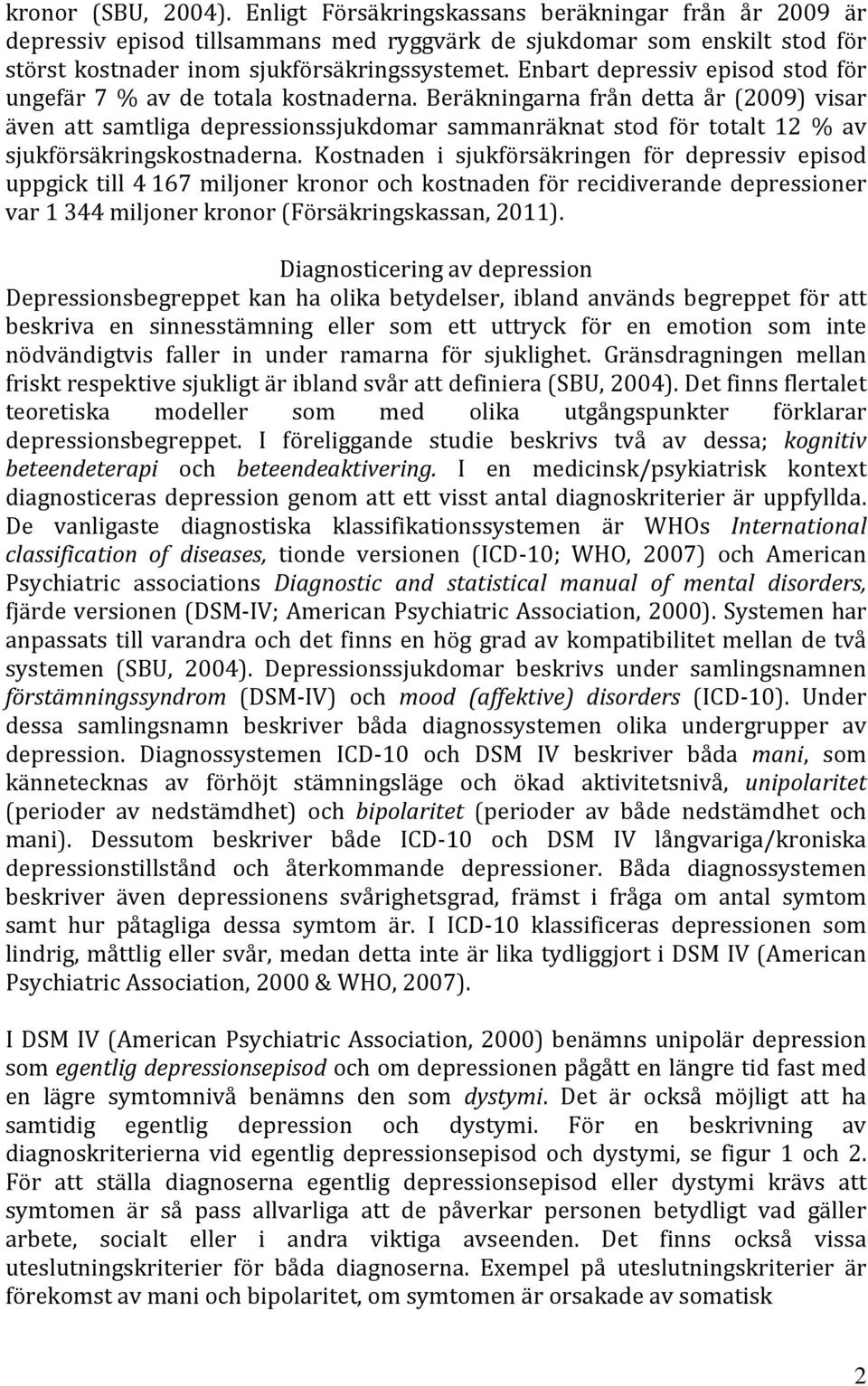 Beräkningarna från detta år (2009) visar även att samtliga depressionssjukdomar sammanräknat stod för totalt 12 % av sjukförsäkringskostnaderna.