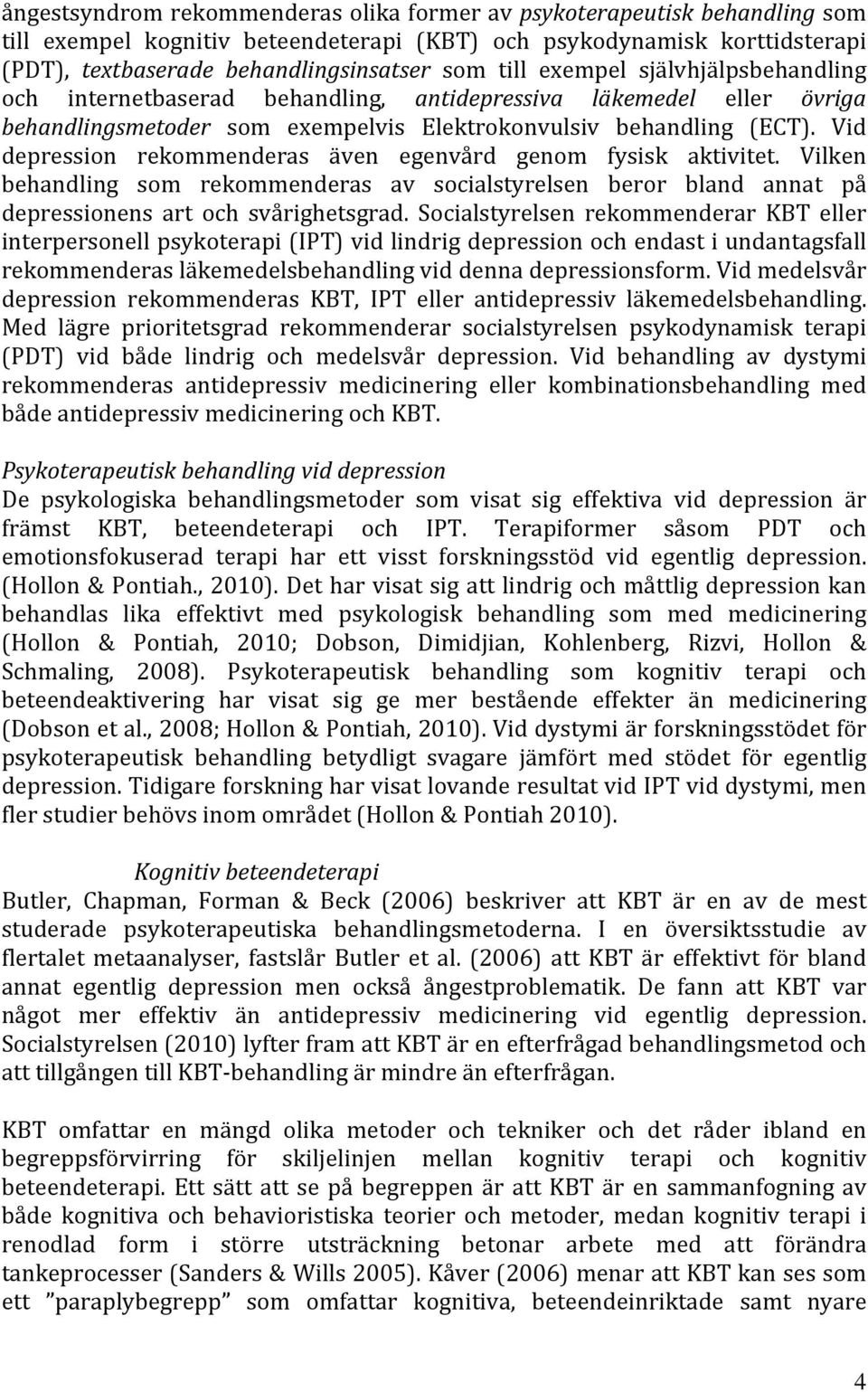 Vid depression rekommenderas även egenvård genom fysisk aktivitet. Vilken behandling som rekommenderas av socialstyrelsen beror bland annat på depressionens art och svårighetsgrad.