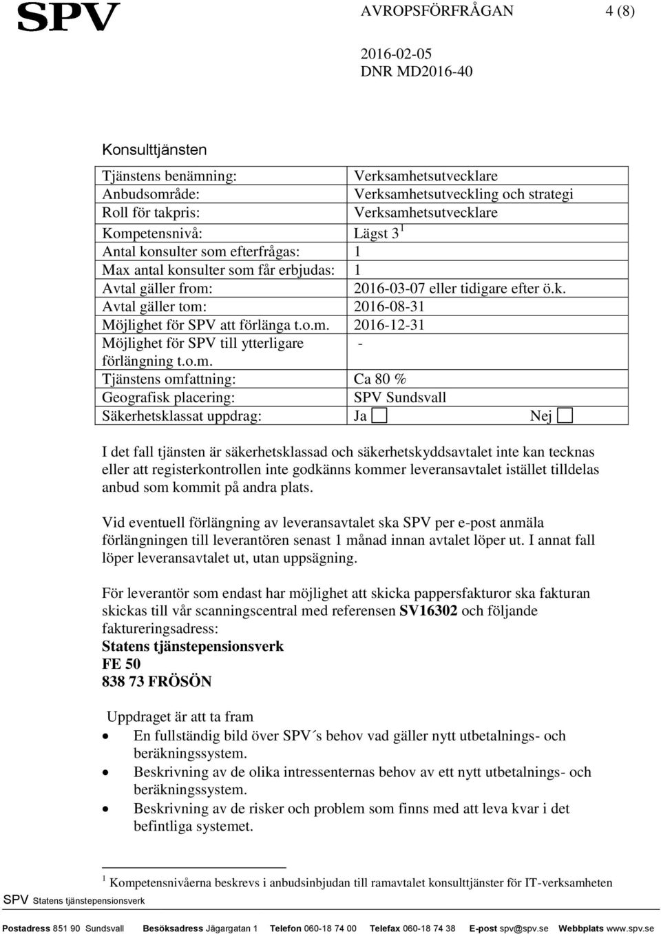 o.m. Tjänstens omfattning: Ca 80 % Geografisk placering: SPV Sundsvall Säkerhetsklassat uppdrag: Ja Nej I det fall tjänsten är säkerhetsklassad och säkerhetskyddsavtalet inte kan tecknas eller att