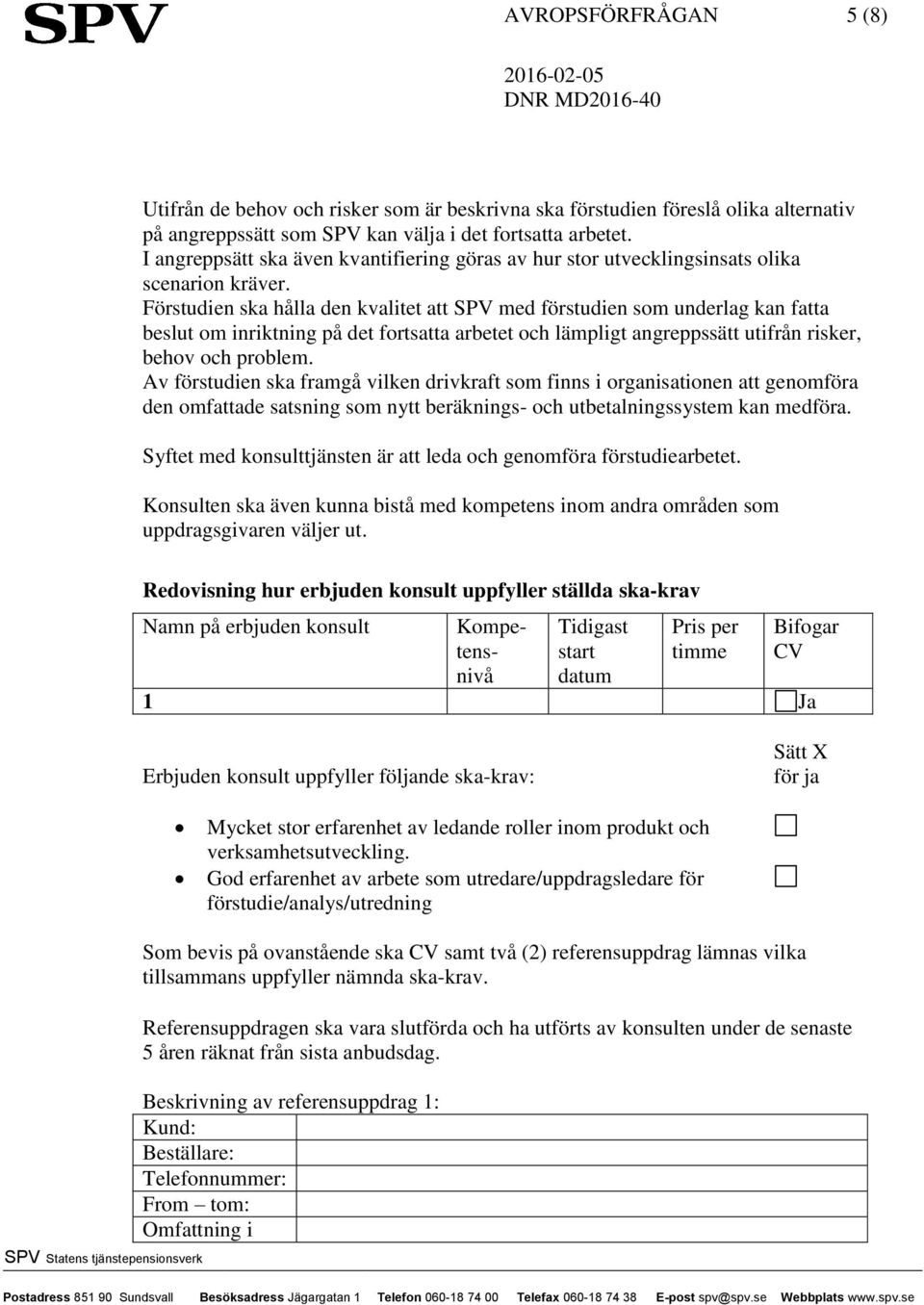 Förstudien ska hålla den kvalitet att SPV med förstudien som underlag kan fatta beslut om inriktning på det fortsatta arbetet och lämpligt angreppssätt utifrån risker, behov och problem.