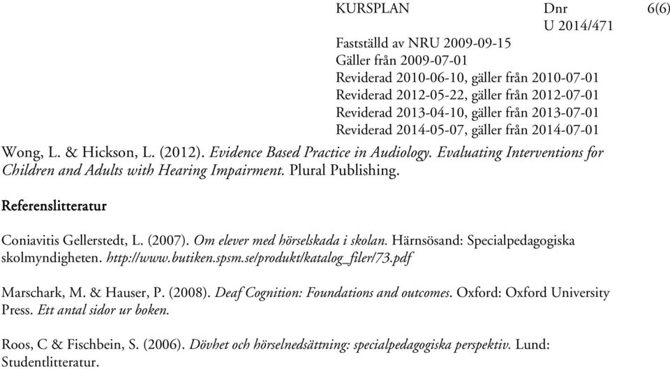 Om elever med hörselskada i skolan. Härnsösand: Specialpedagogiska skolmyndigheten. http://www.butiken.spsm.se/produkt/katalog_filer/73.pdf Marschark, M.
