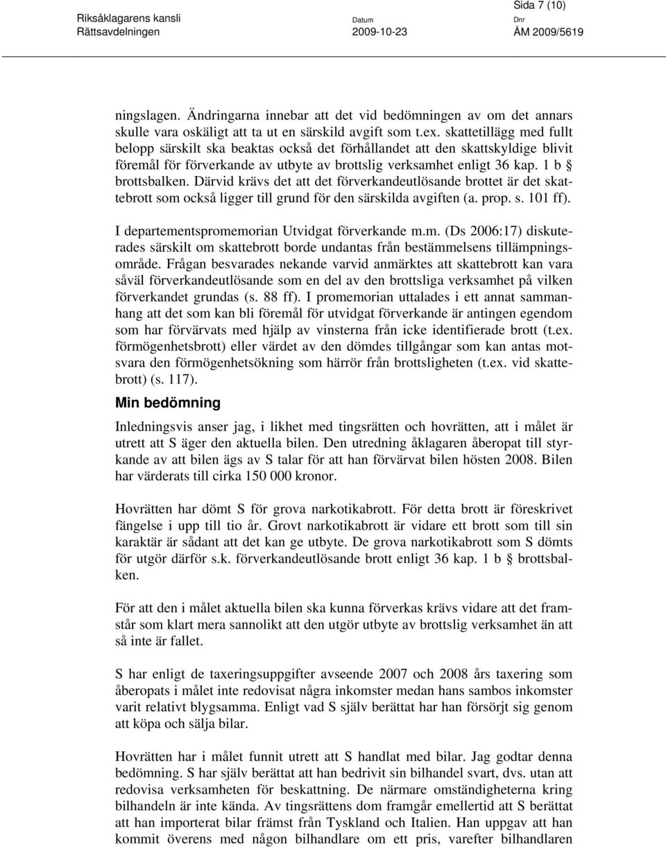 Därvid krävs det att det förverkandeutlösande brottet är det skattebrott som också ligger till grund för den särskilda avgiften (a. prop. s. 101 ff). I departementspromemorian Utvidgat förverkande m.