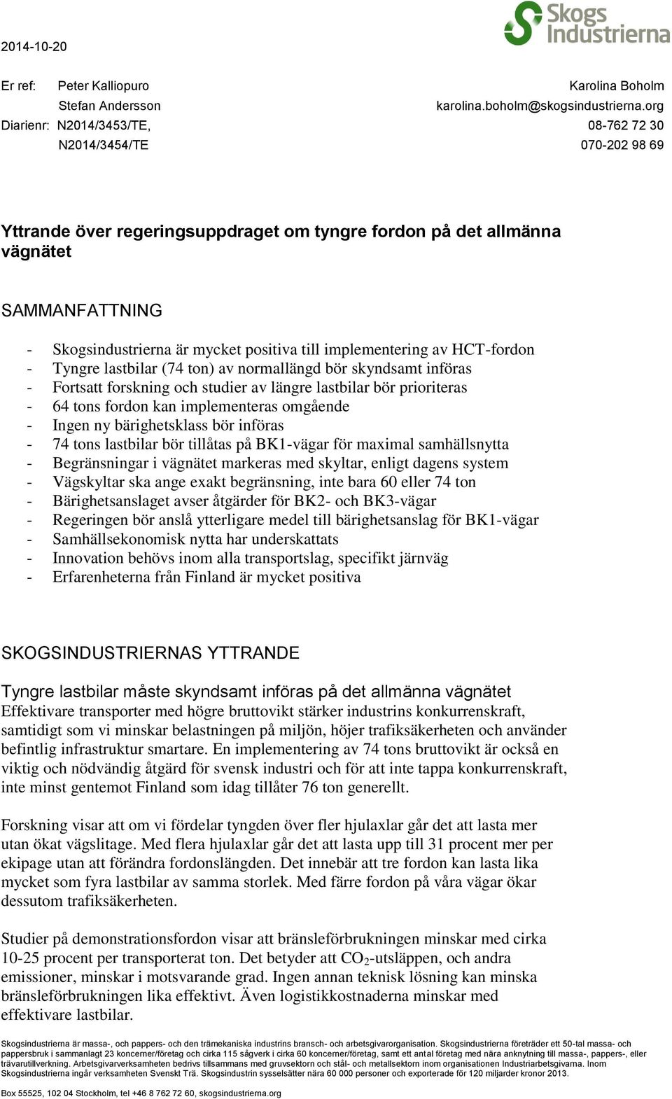 till implementering av HCT-fordon - Tyngre lastbilar (74 ton) av normallängd bör skyndsamt införas - Fortsatt forskning och studier av längre lastbilar bör prioriteras - 64 tons fordon kan