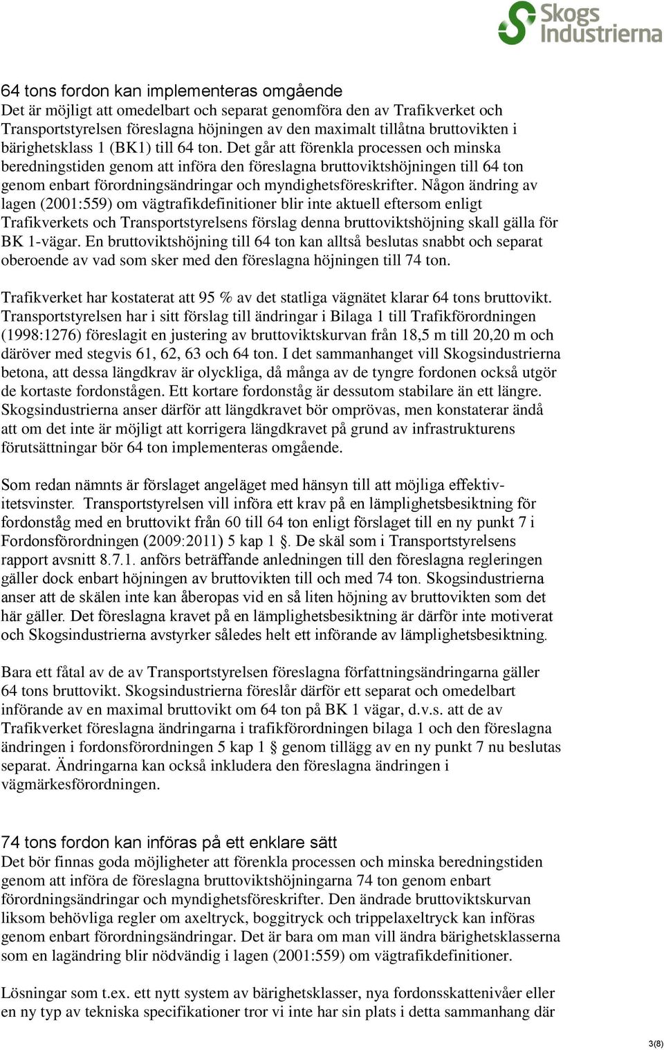 Det går att förenkla processen och minska beredningstiden genom att införa den föreslagna bruttoviktshöjningen till 64 ton genom enbart förordningsändringar och myndighetsföreskrifter.
