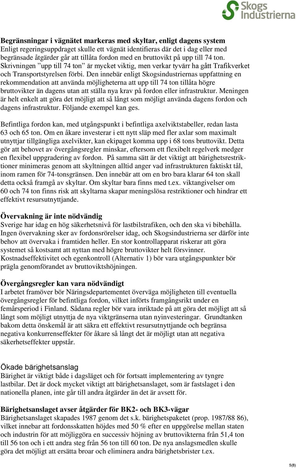 Den innebär enligt Skogsindustriernas uppfattning en rekommendation att använda möjligheterna att upp till 74 ton tillåta högre bruttovikter än dagens utan att ställa nya krav på fordon eller
