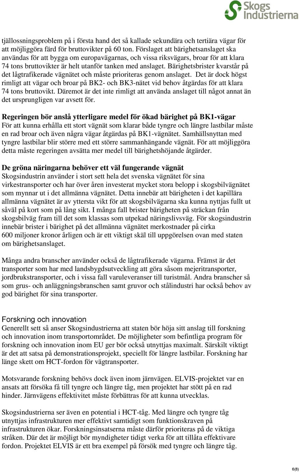 Bärighetsbrister kvarstår på det lågtrafikerade vägnätet och måste prioriteras genom anslaget.