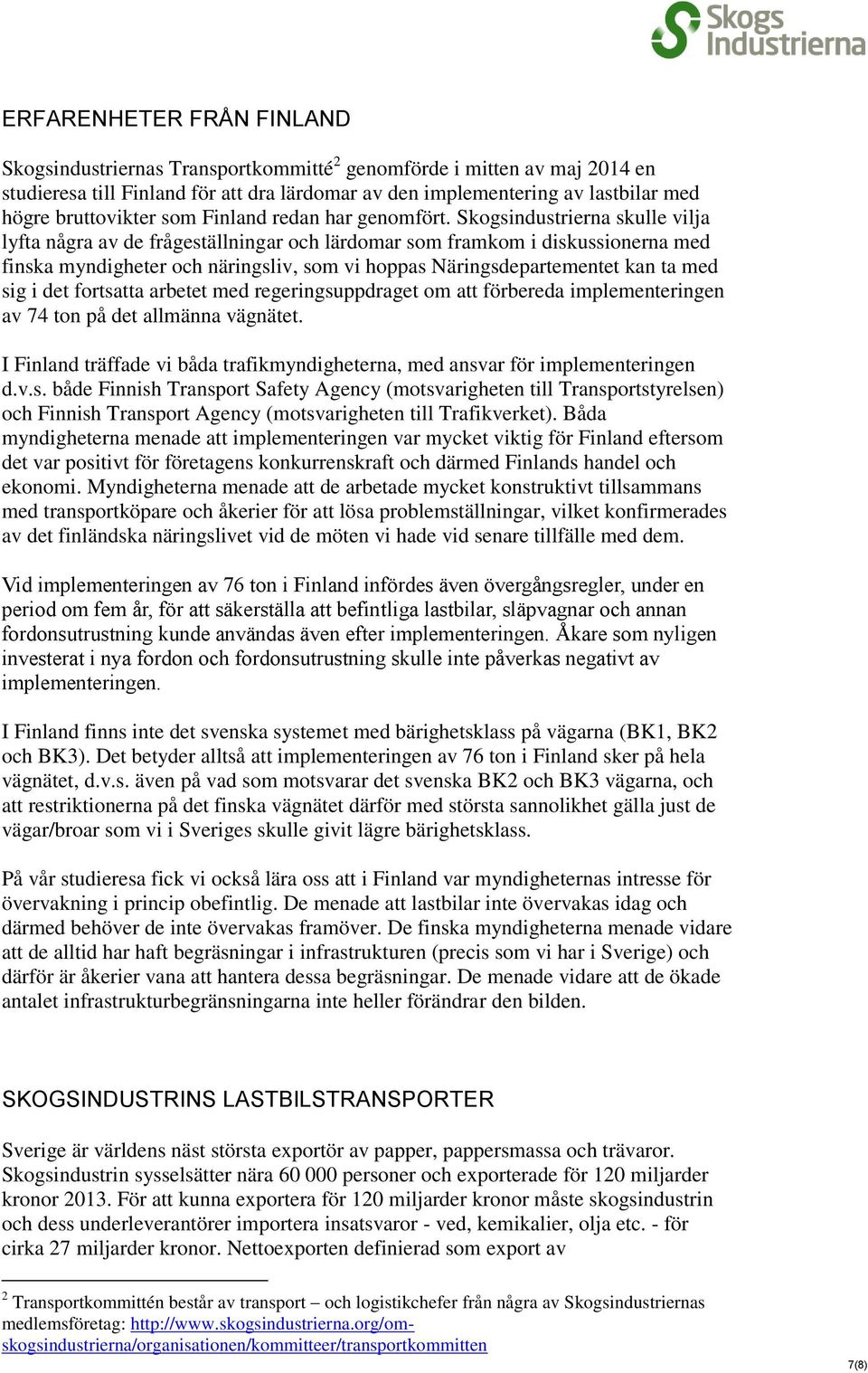 Skogsindustrierna skulle vilja lyfta några av de frågeställningar och lärdomar som framkom i diskussionerna med finska myndigheter och näringsliv, som vi hoppas Näringsdepartementet kan ta med sig i