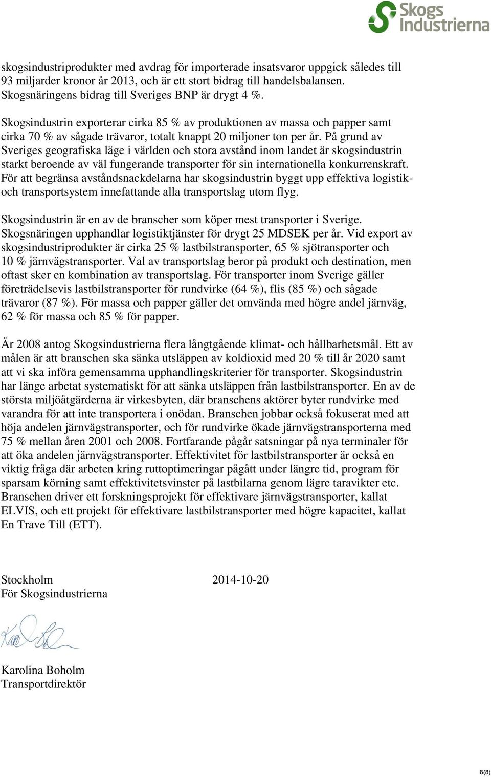 På grund av Sveriges geografiska läge i världen och stora avstånd inom landet är skogsindustrin starkt beroende av väl fungerande transporter för sin internationella konkurrenskraft.