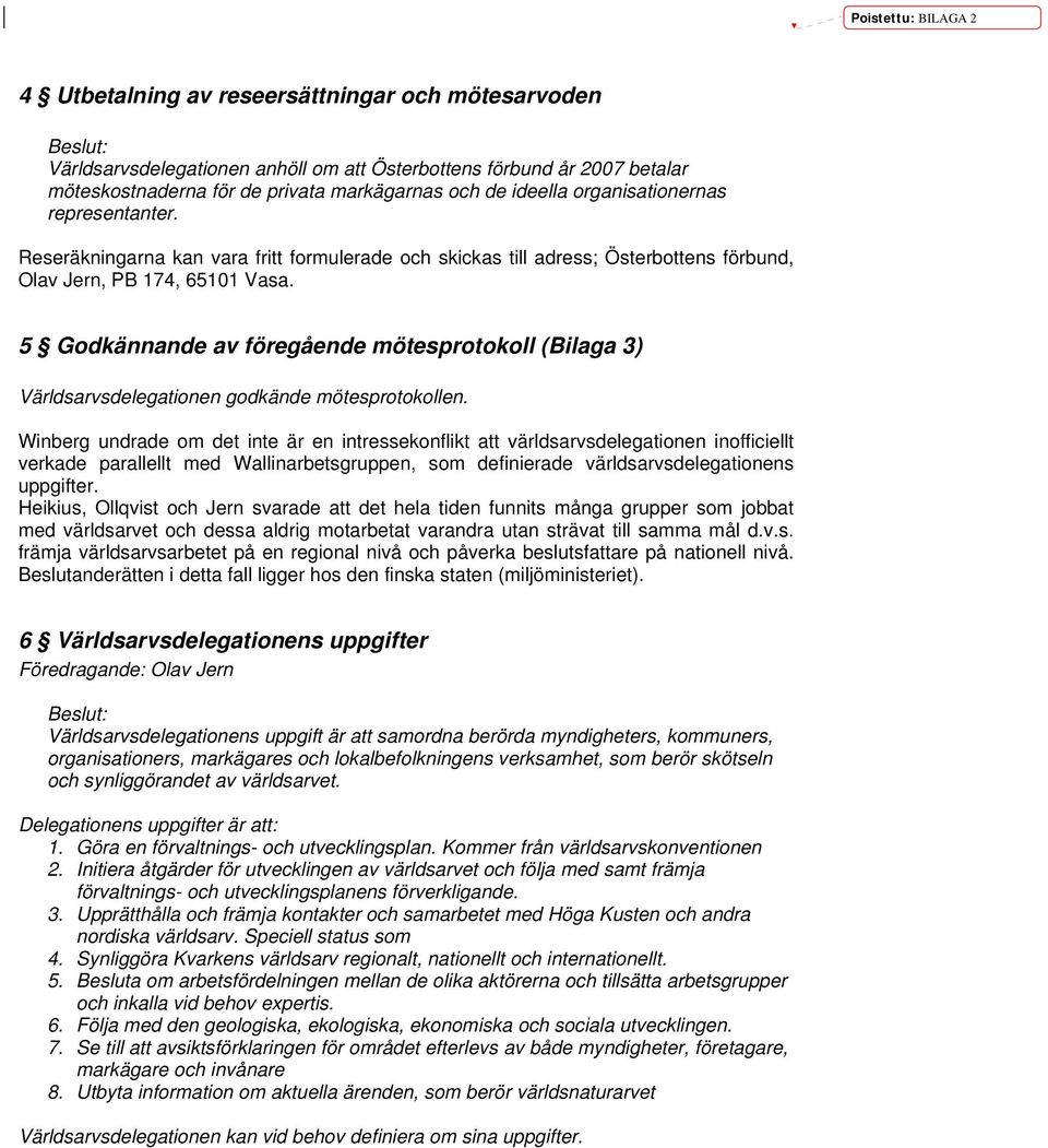 5 Godkännande av föregående mötesprotokoll (Bilaga 3) Världsarvsdelegationen godkände mötesprotokollen.