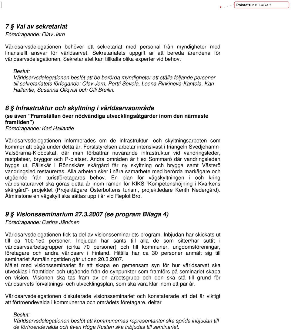 Världsarvsdelegationen beslöt att be berörda myndigheter att ställa följande personer till sekretariatets förfogande; Olav Jern, Pertti Sevola, Leena Rinkineva-Kantola, Kari Hallantie, Susanna