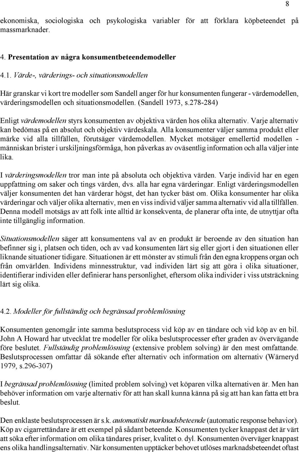 (Sandell 1973, s.278-284) Enligt värdemodellen styrs konsumenten av objektiva värden hos olika alternativ. Varje alternativ kan bedömas på en absolut och objektiv värdeskala.