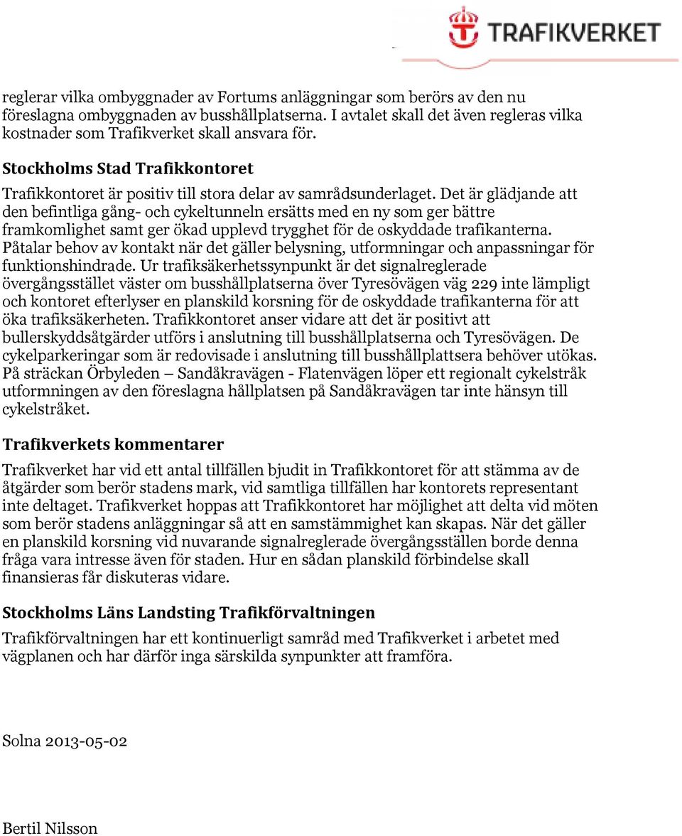 Det är glädjande att den befintliga gång- och cykeltunneln ersätts med en ny som ger bättre framkomlighet samt ger ökad upplevd trygghet för de oskyddade trafikanterna.