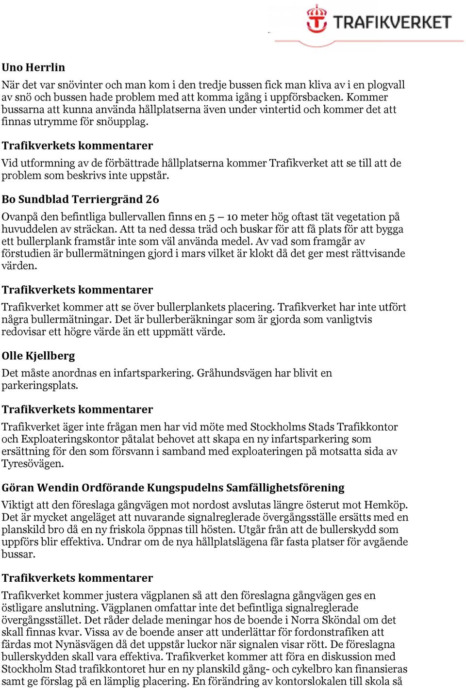 Vid utformning av de förbättrade hållplatserna kommer Trafikverket att se till att de problem som beskrivs inte uppstår.