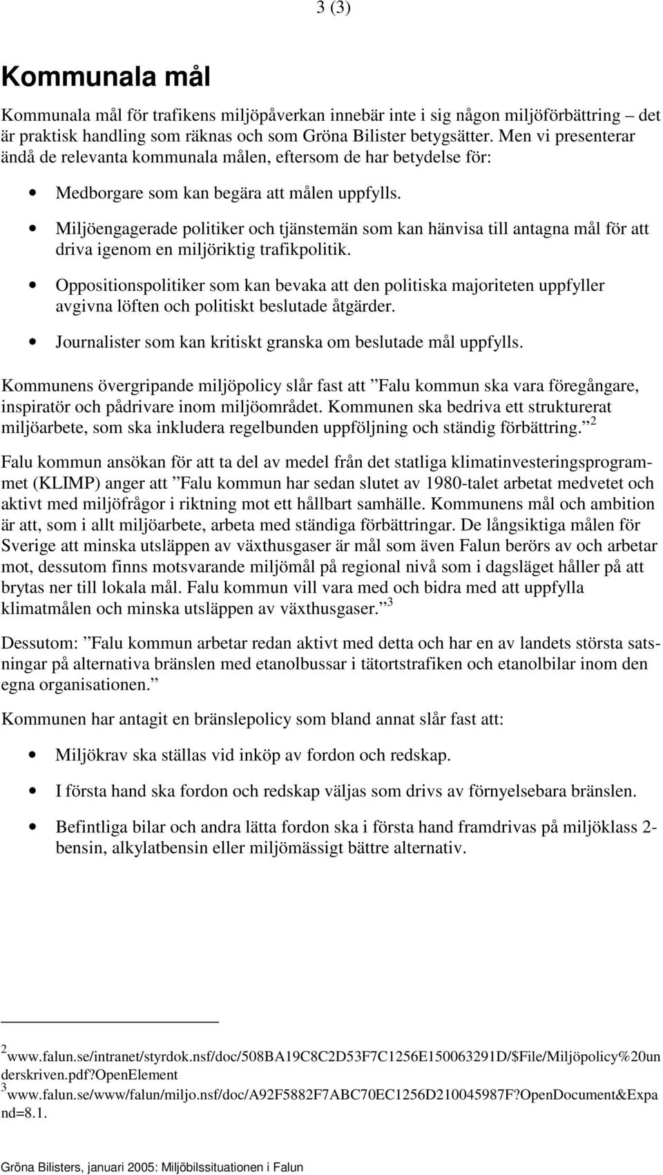 Miljöengagerade politiker och tjänstemän som kan hänvisa till antagna mål för att driva igenom en miljöriktig trafikpolitik.