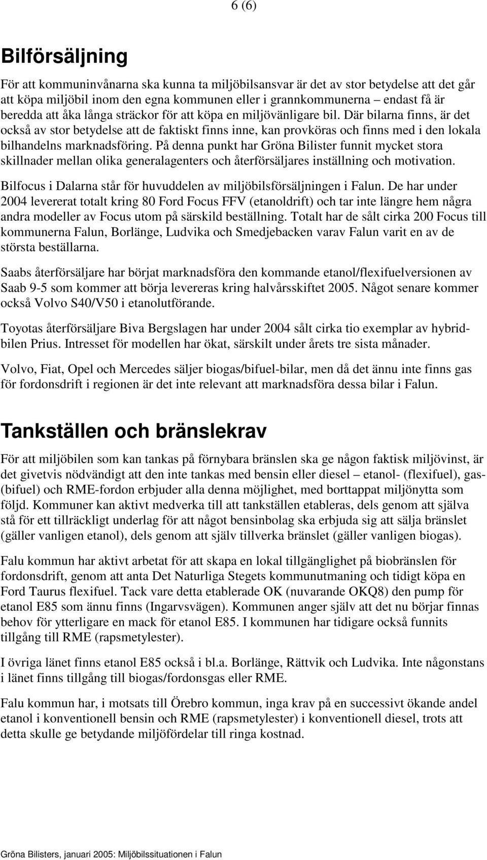 Där bilarna finns, är det också av stor betydelse att de faktiskt finns inne, kan provköras och finns med i den lokala bilhandelns marknadsföring.