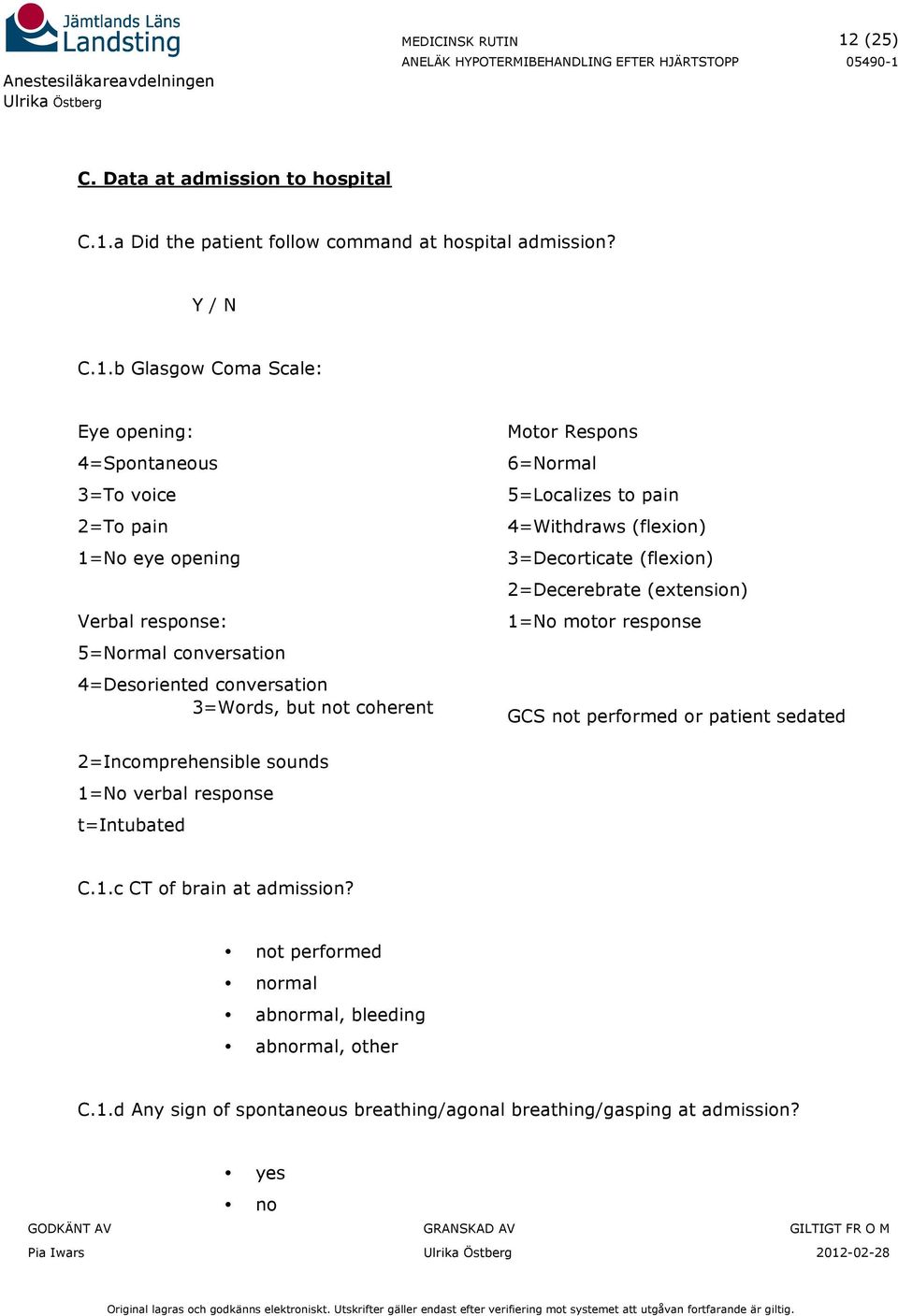 (flexion) 3=Decorticate (flexion) 2=Decerebrate (extension) 1=No motor response GCS not performed or patient sedated 2=Incomprehensible sounds 1=No verbal response