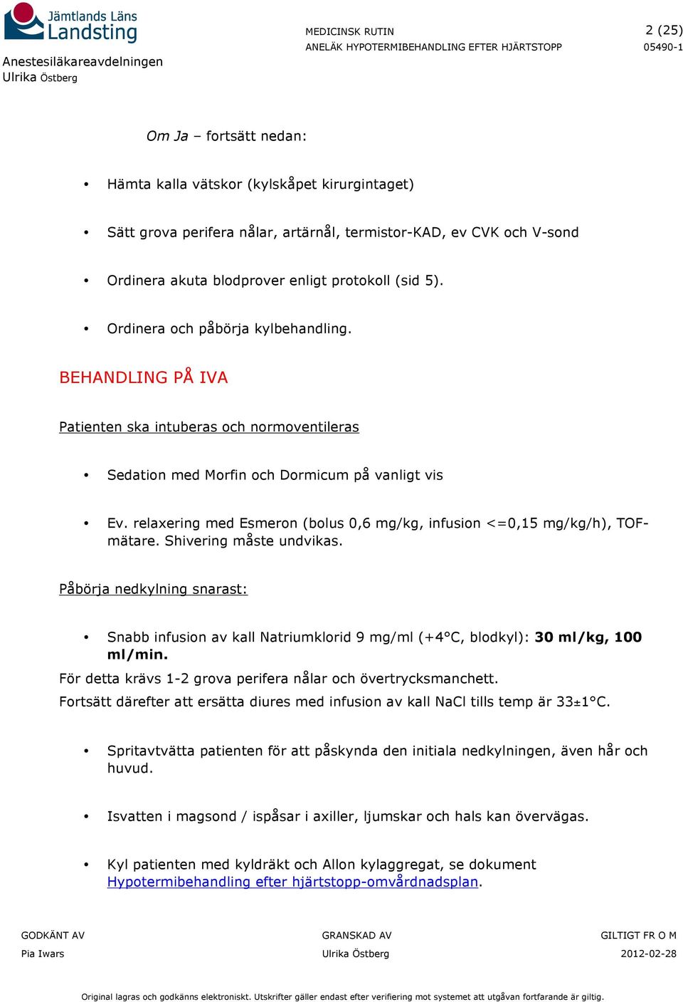 relaxering med Esmeron (bolus 0,6 mg/kg, infusion <=0,15 mg/kg/h), TOFmätare. Shivering måste undvikas.