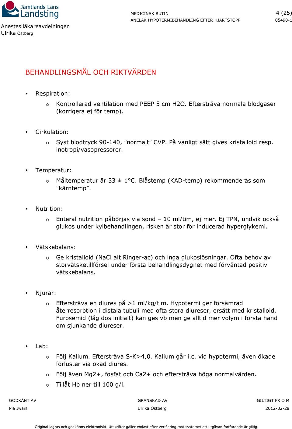 Blåstemp (KAD-temp) rekommenderas som kärntemp. Nutrition: o Enteral nutrition påbörjas via sond 10 ml/tim, ej mer.