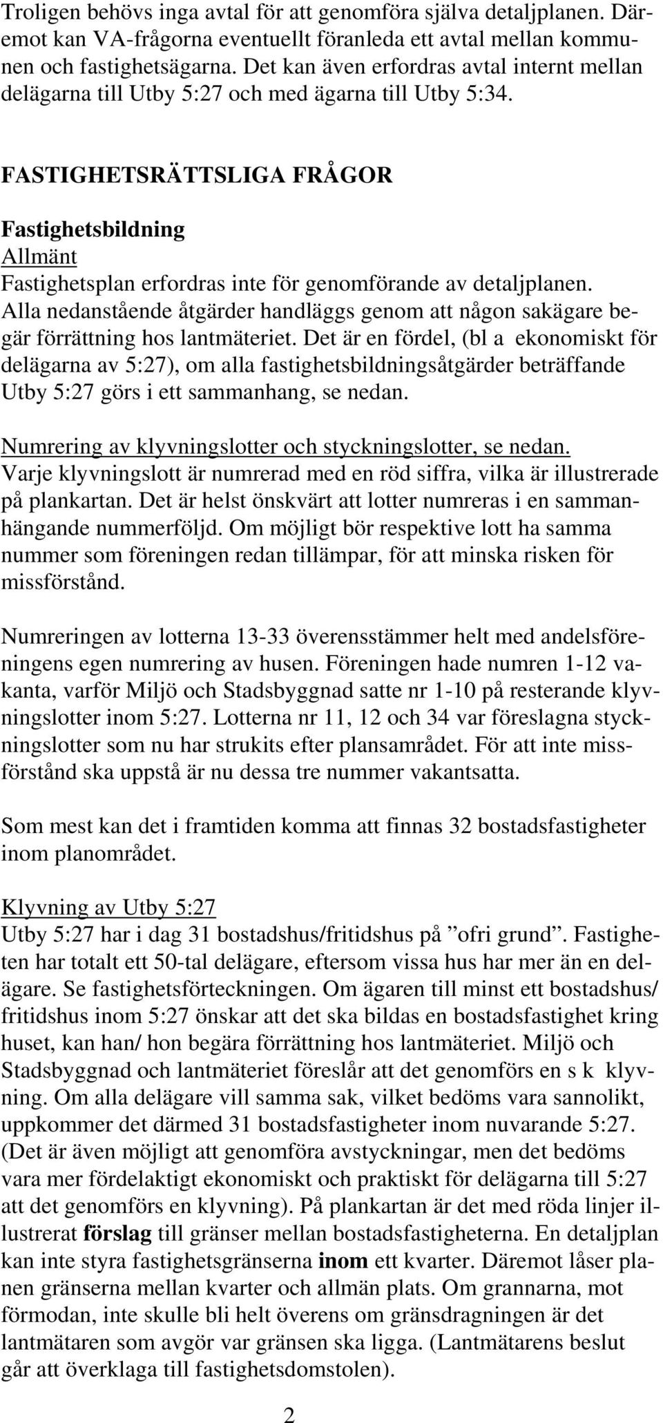 FASTIGHETSRÄTTSLIGA FRÅGOR Fastighetsbildning Allmänt Fastighetsplan erfordras inte för genomförande av detaljplanen.