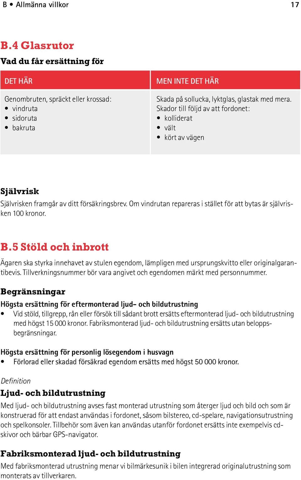 5 Stöld och inbrott Ägaren ska styrka innehavet av stulen egendom, lämpligen med ursprungskvitto eller originalgarantibevis. Tillverkningsnummer bör vara angivet och egendomen märkt med personnummer.