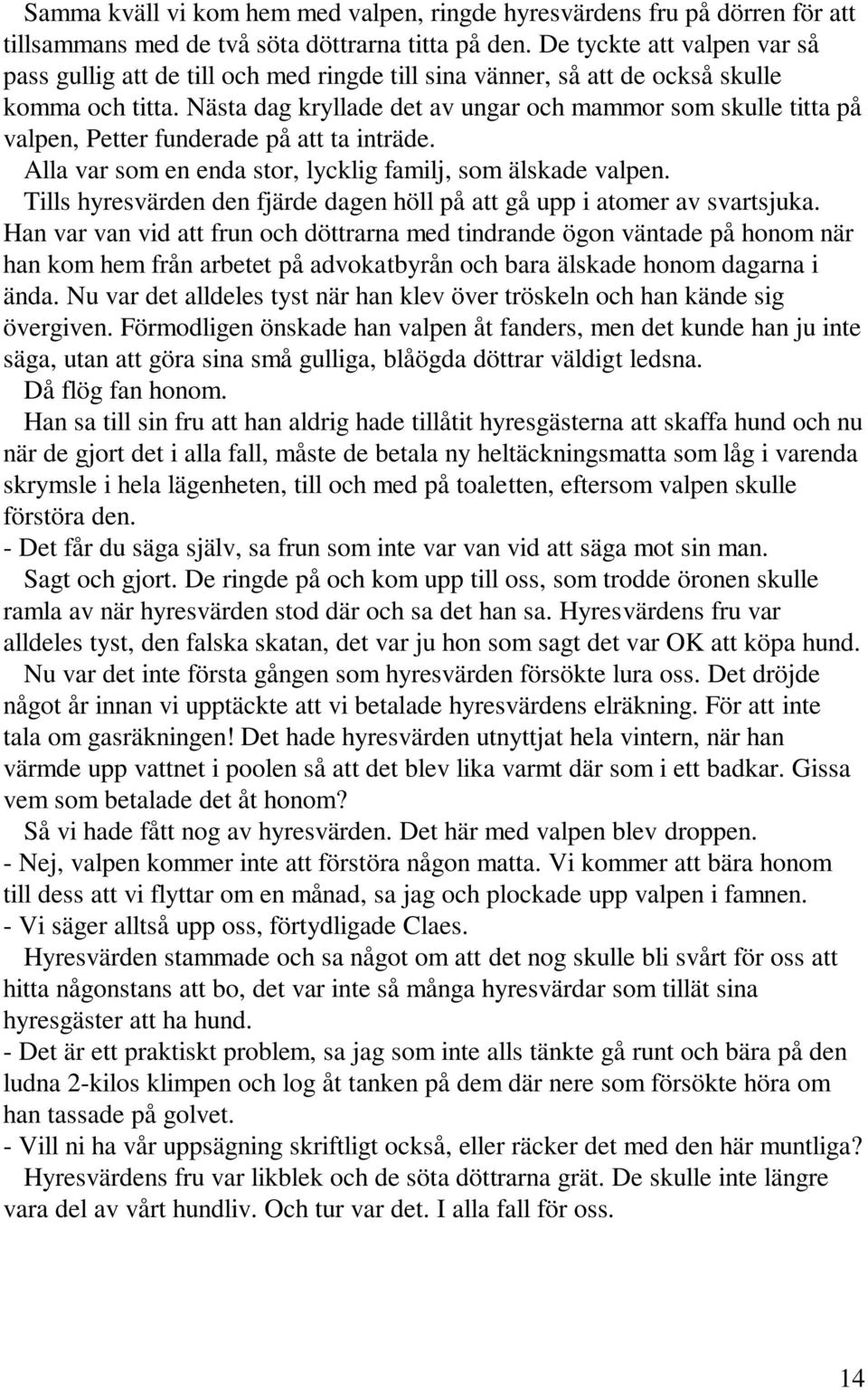 Nästa dag kryllade det av ungar och mammor som skulle titta på valpen, Petter funderade på att ta inträde. Alla var som en enda stor, lycklig familj, som älskade valpen.