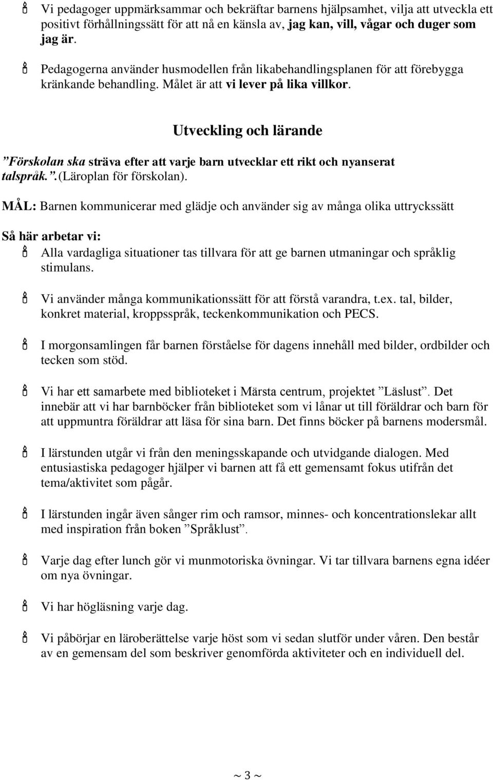 Utveckling och lärande Förskolan ska sträva efter att varje barn utvecklar ett rikt och nyanserat talspråk..(läroplan för förskolan).