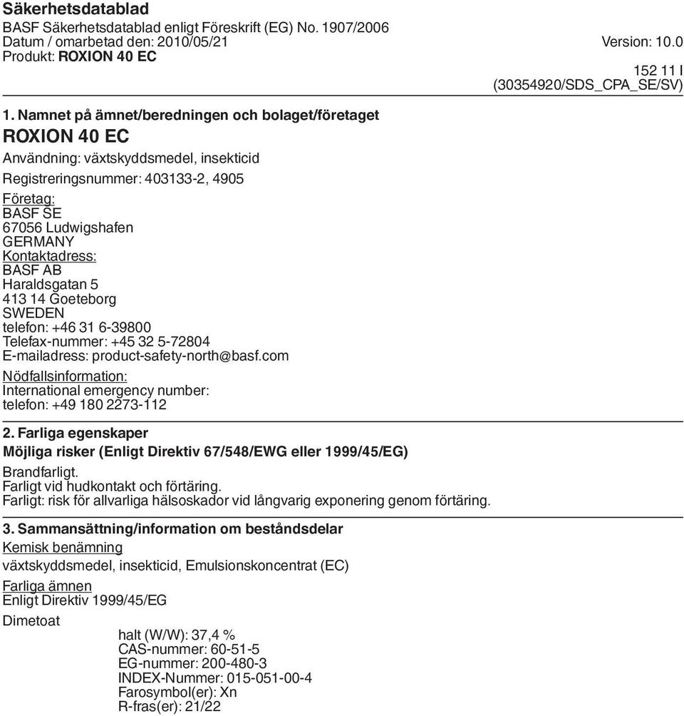 BASF AB Haraldsgatan 5 413 14 Goeteborg SWEDEN telefon: +46 31 6-39800 Telefax-nummer: +45 32 5-72804 E-mailadress: product-safety-north@basf.