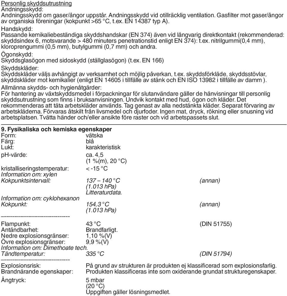 Handskydd: Passande kemikaliebeständiga skyddshandskar (EN 374) även vid långvarig direktkontakt (rekommenderad: skyddsindex 