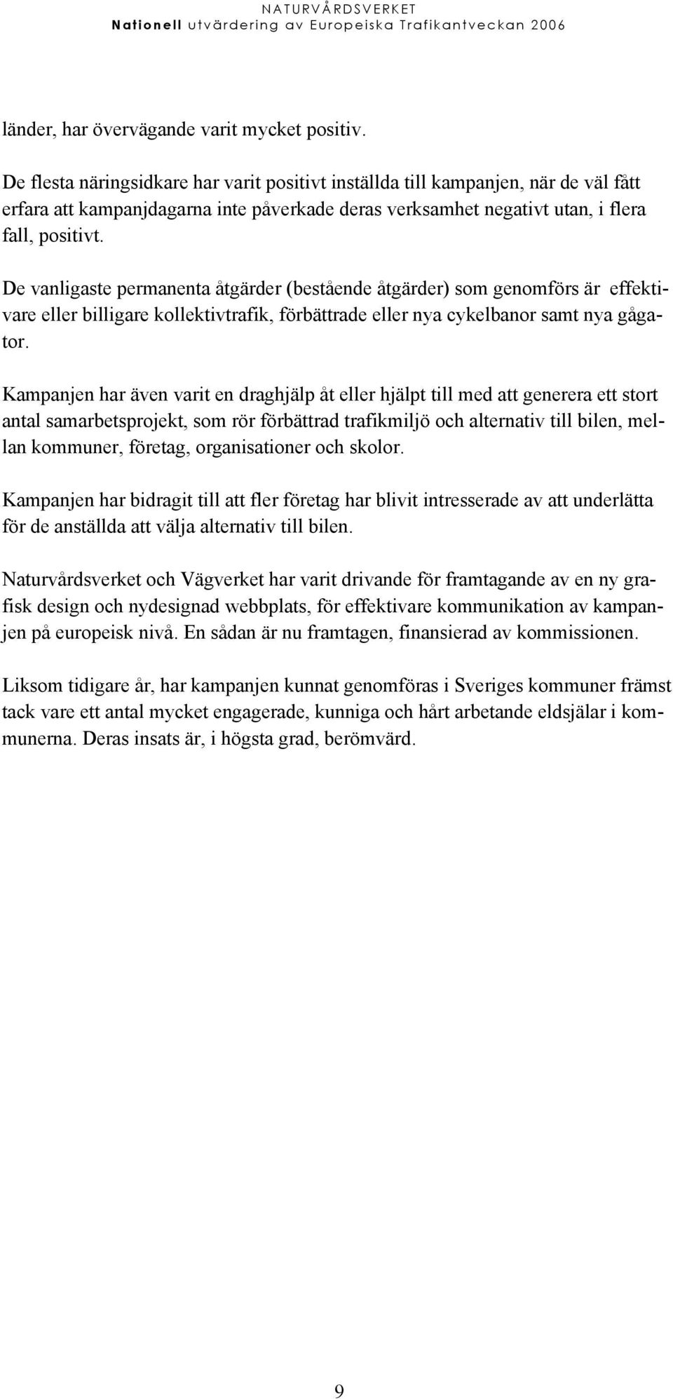 De vanligaste permanenta åtgärder (bestående åtgärder) som genomförs är effektivare eller billigare kollektivtrafik, förbättrade eller nya cykelbanor samt nya gågator.