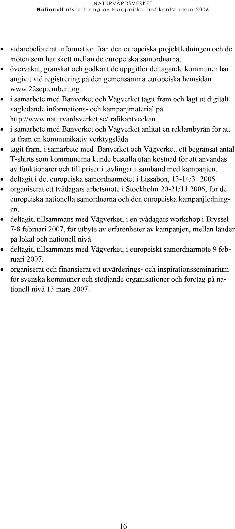 i samarbete med Banverket och Vägverket tagit fram och lagt ut digitalt vägledande informations- och kampanjmaterial på http://www.naturvardsverket.se/trafikantveckan.