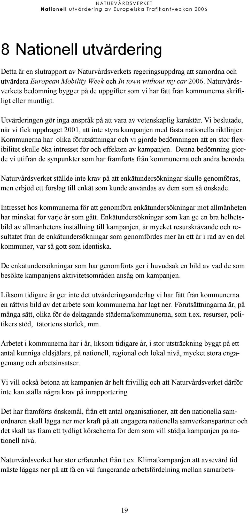 Vi beslutade, när vi fick uppdraget 2001, att inte styra kampanjen med fasta nationella riktlinjer.