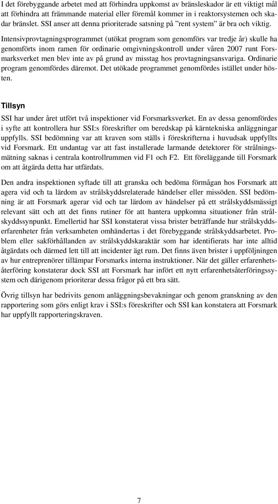 Intensivprovtagningsprogrammet (utökat program som genomförs var tredje år) skulle ha genomförts inom ramen för ordinarie omgivningskontroll under våren 2007 runt Forsmarksverket men blev inte av på