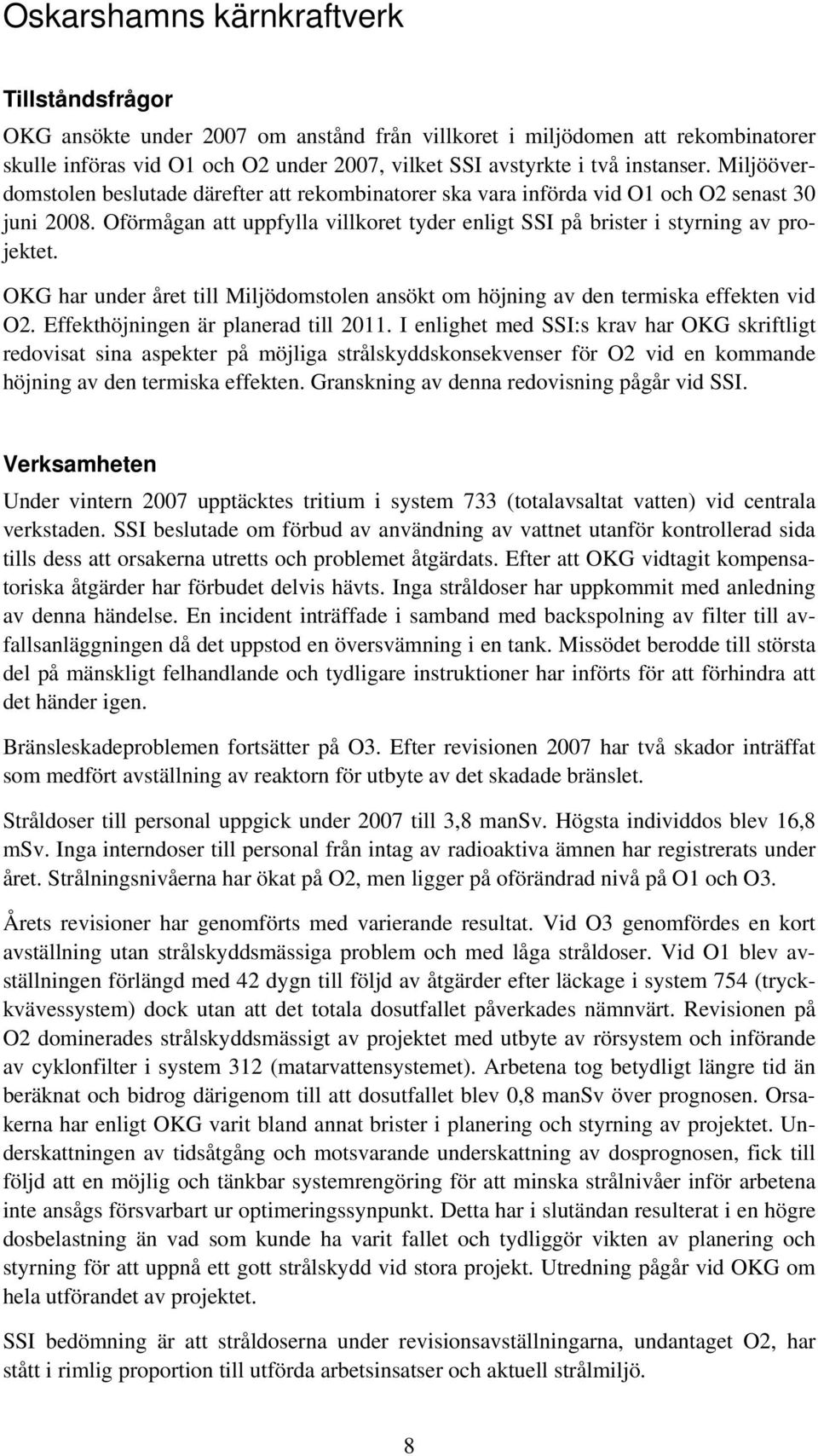 Oförmågan att uppfylla villkoret tyder enligt SSI på brister i styrning av projektet. OKG har under året till Miljödomstolen ansökt om höjning av den termiska effekten vid O2.