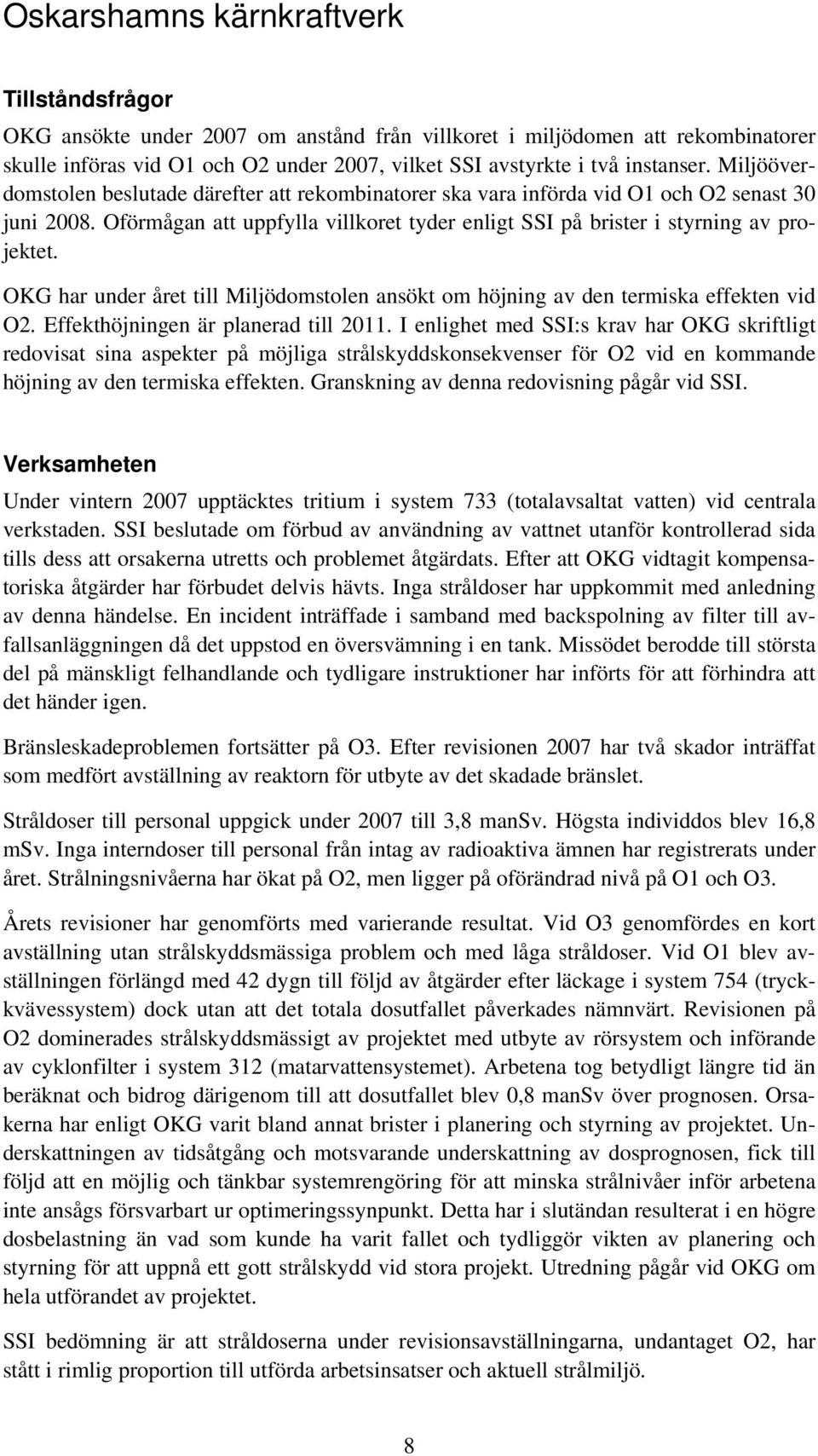 Oförmågan att uppfylla villkoret tyder enligt SSI på brister i styrning av projektet. OKG har under året till Miljödomstolen ansökt om höjning av den termiska effekten vid O2.