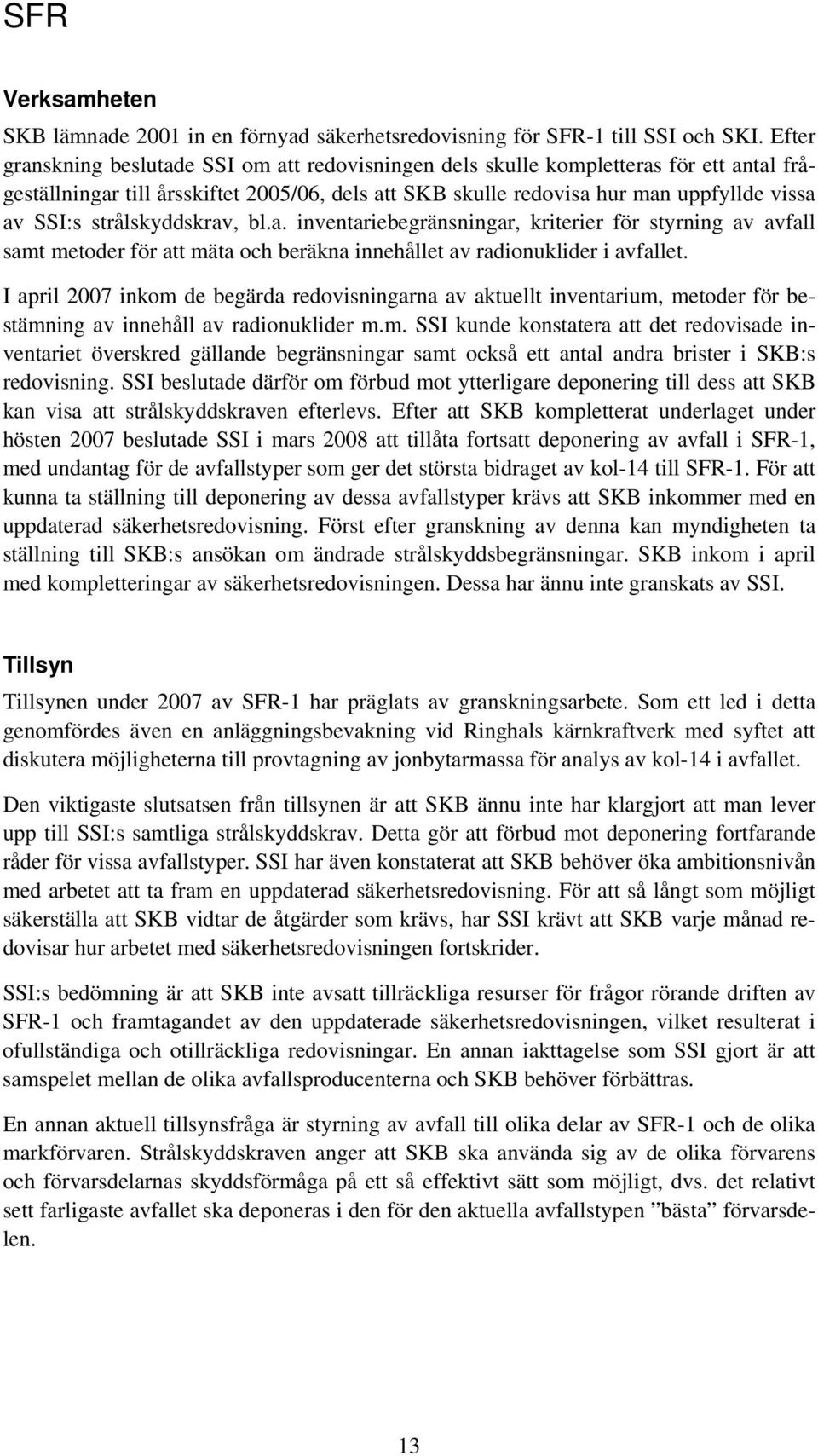 strålskyddskrav, bl.a. inventariebegränsningar, kriterier för styrning av avfall samt metoder för att mäta och beräkna innehållet av radionuklider i avfallet.