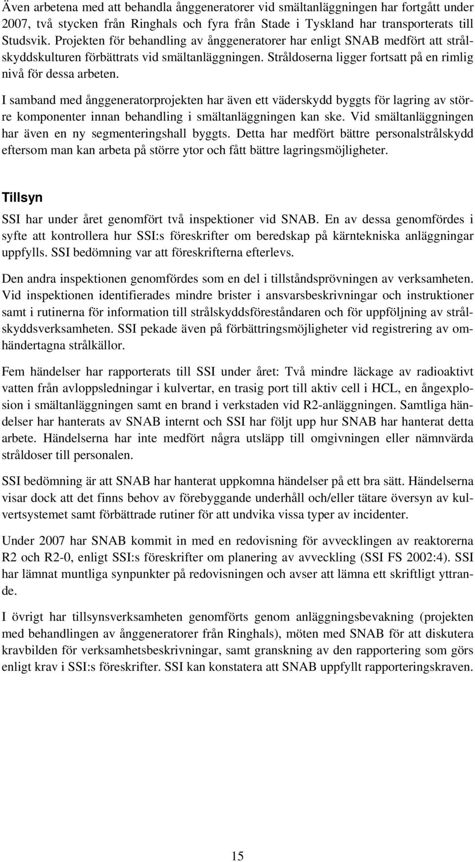 I samband med ånggeneratorprojekten har även ett väderskydd byggts för lagring av större komponenter innan behandling i smältanläggningen kan ske.