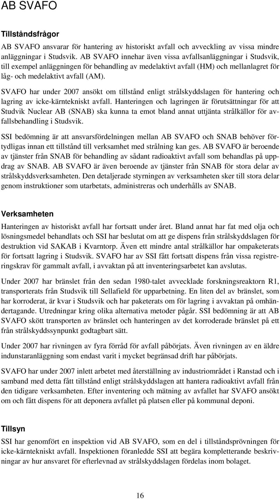 SVAFO har under 2007 ansökt om tillstånd enligt strålskyddslagen för hantering och lagring av icke-kärntekniskt avfall.