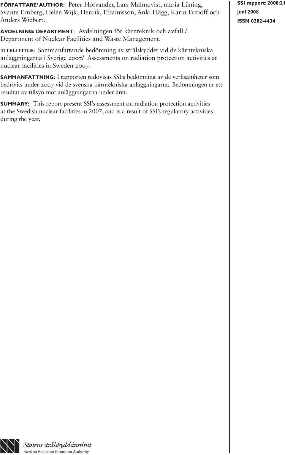 Titel/ Title: Sammanfattande bedömning av strålskyddet vid de kärntekniska anläggningarna i Sverige 2007/ Assessments on radiation protection activities at nuclear facilities in Sweden 2007.