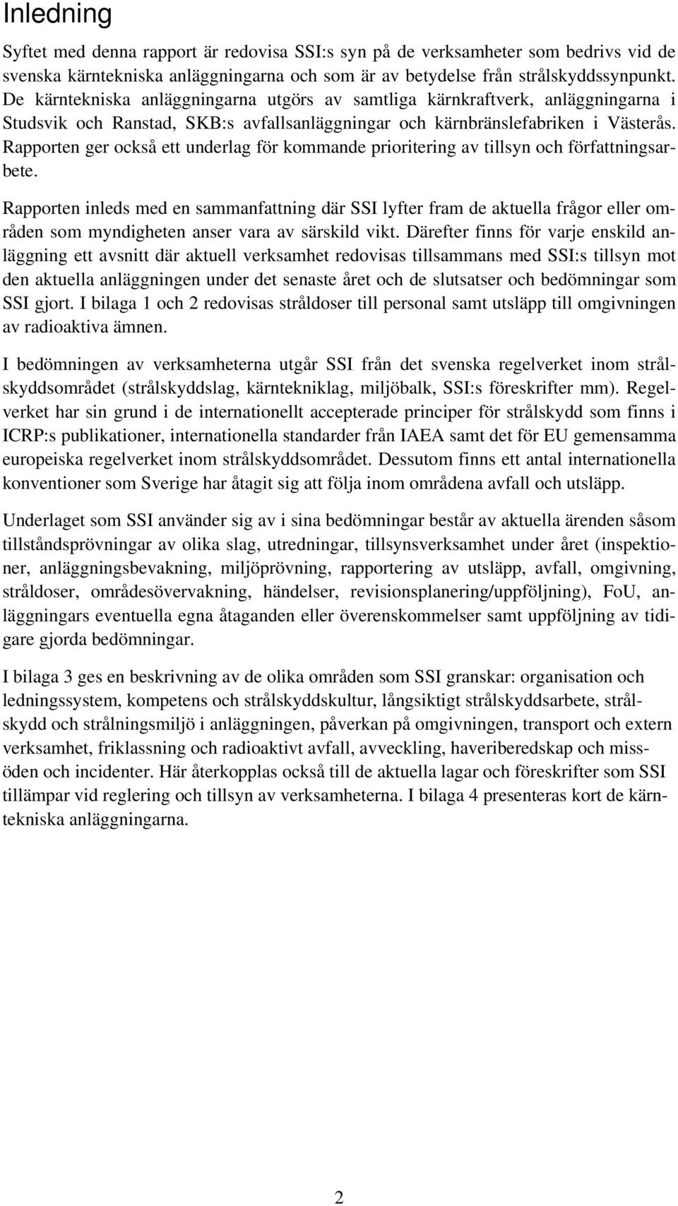 Rapporten ger också ett underlag för kommande prioritering av tillsyn och författningsarbete.