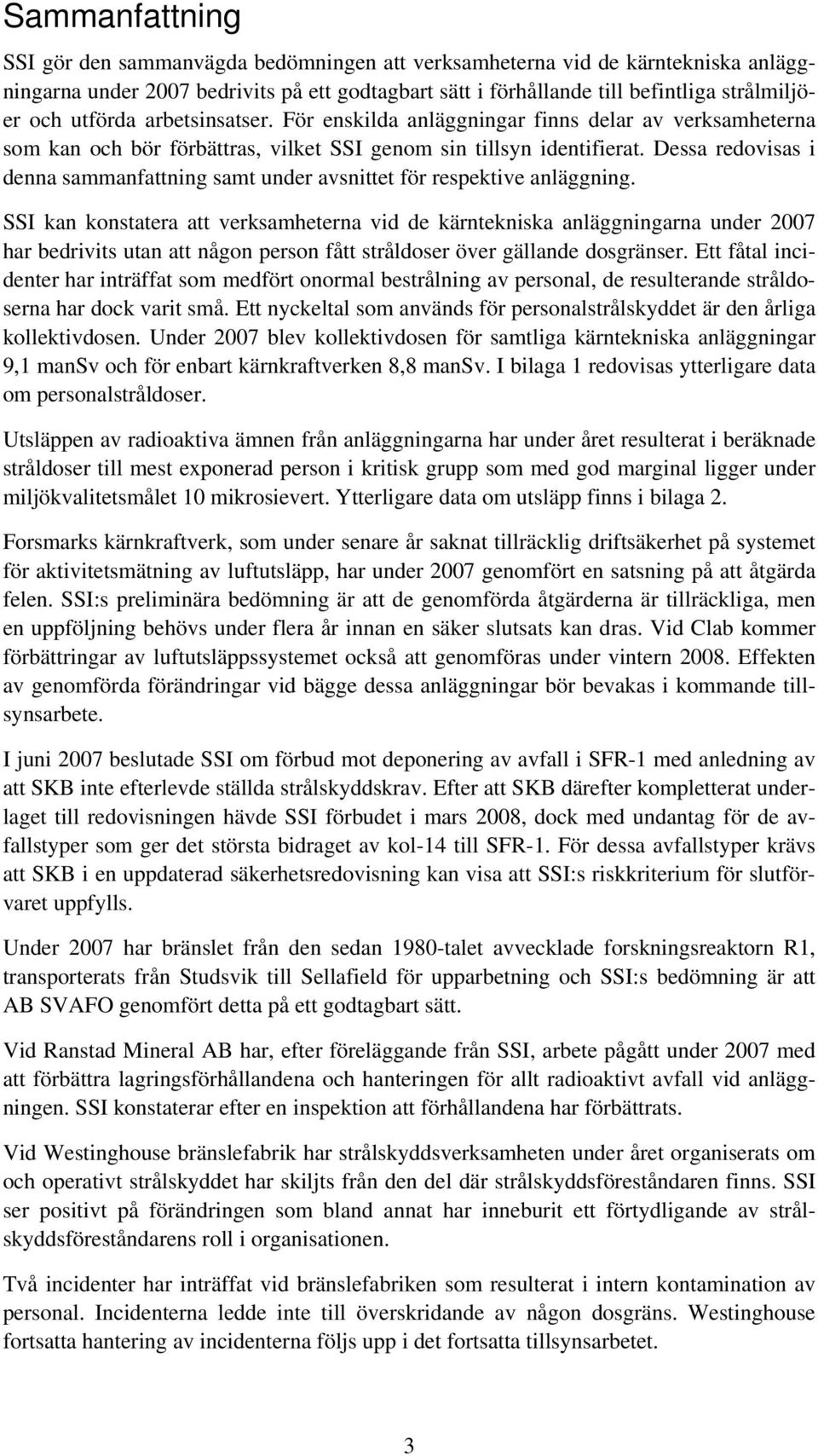 Dessa redovisas i denna sammanfattning samt under avsnittet för respektive anläggning.