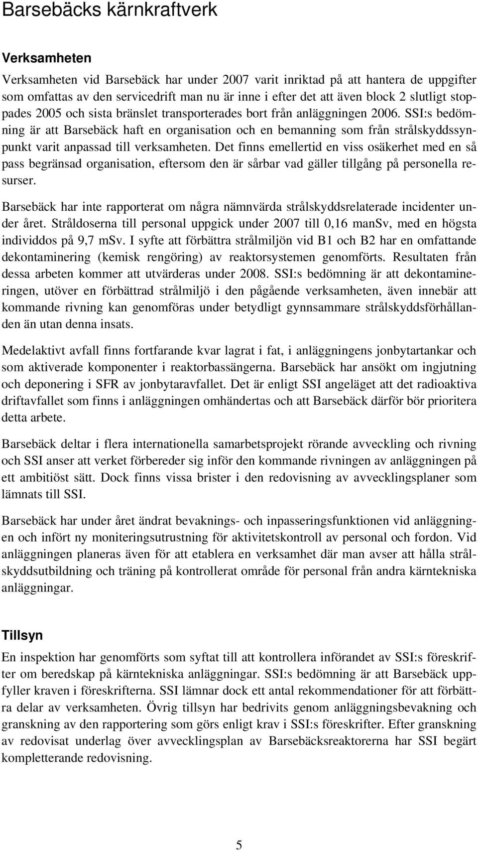 SSI:s bedömning är att Barsebäck haft en organisation och en bemanning som från strålskyddssynpunkt varit anpassad till verksamheten.