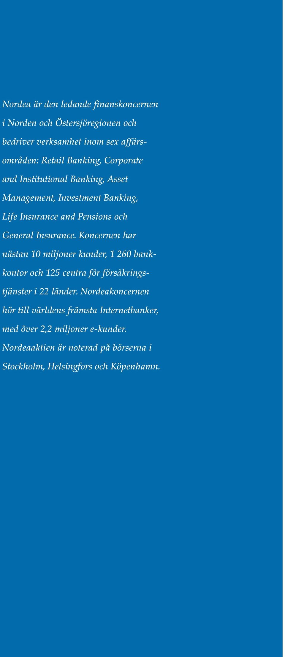 Koncernen har nästan 10 miljoner kunder, 1 260 bankkontor och 125 centra för försäkringstjänster i 22 länder.