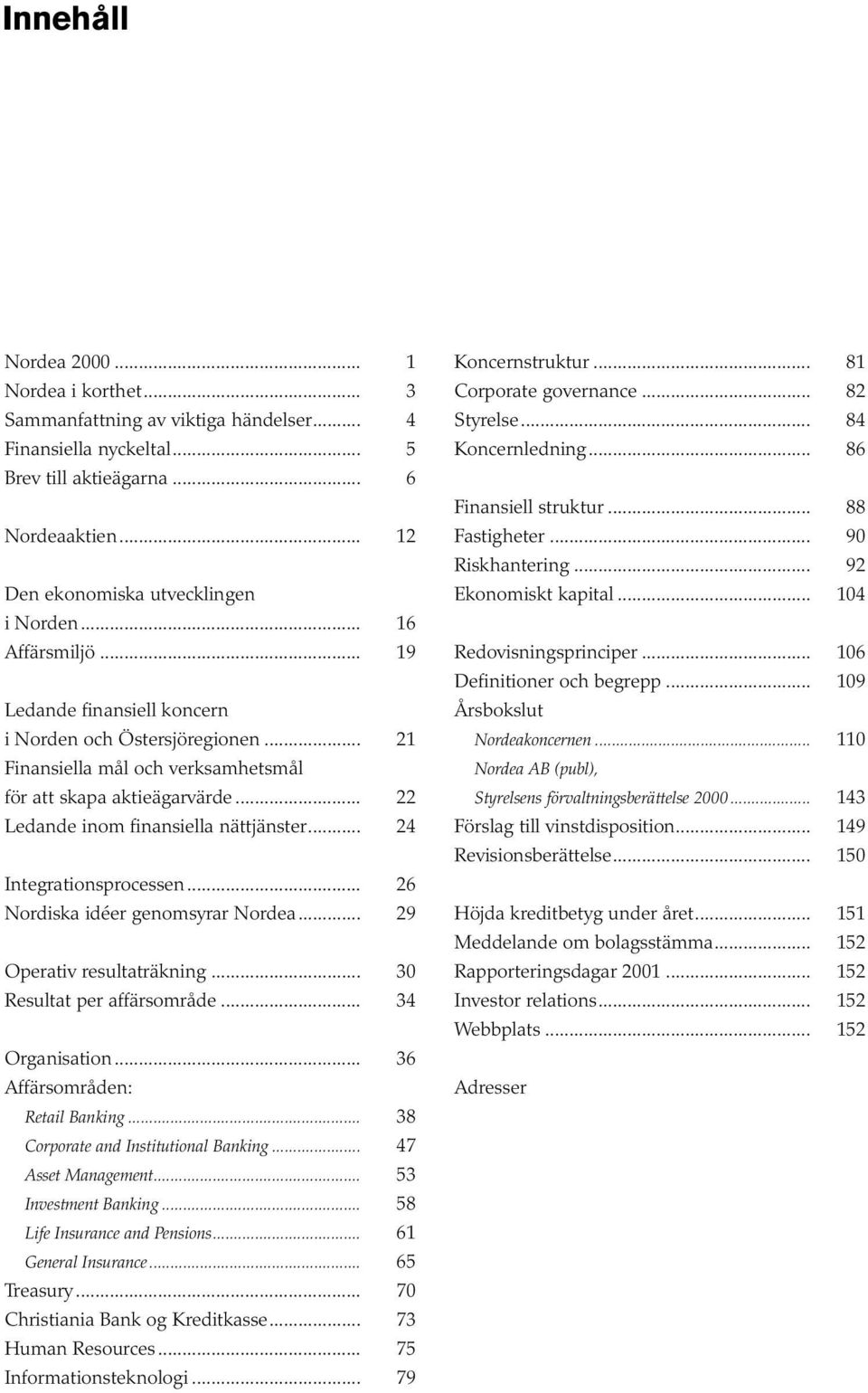 .. 24 Integrationsprocessen... 26 Nordiska idéer genomsyrar Nordea... 29 Operativ resultaträkning... 30 Resultat per affärsområde... 34 Organisation... 36 Affärsområden: Retail Banking.